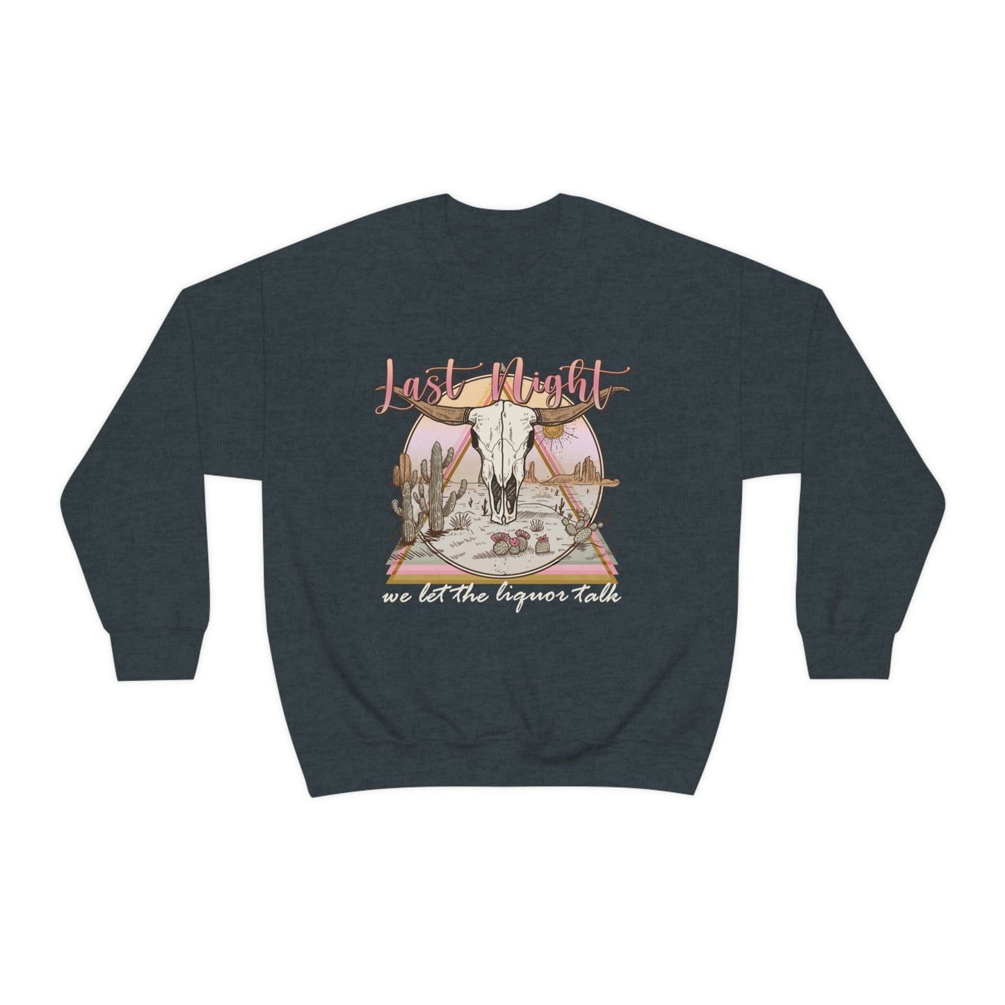 Last Night We Let The Liquor Talk Sweatshirt