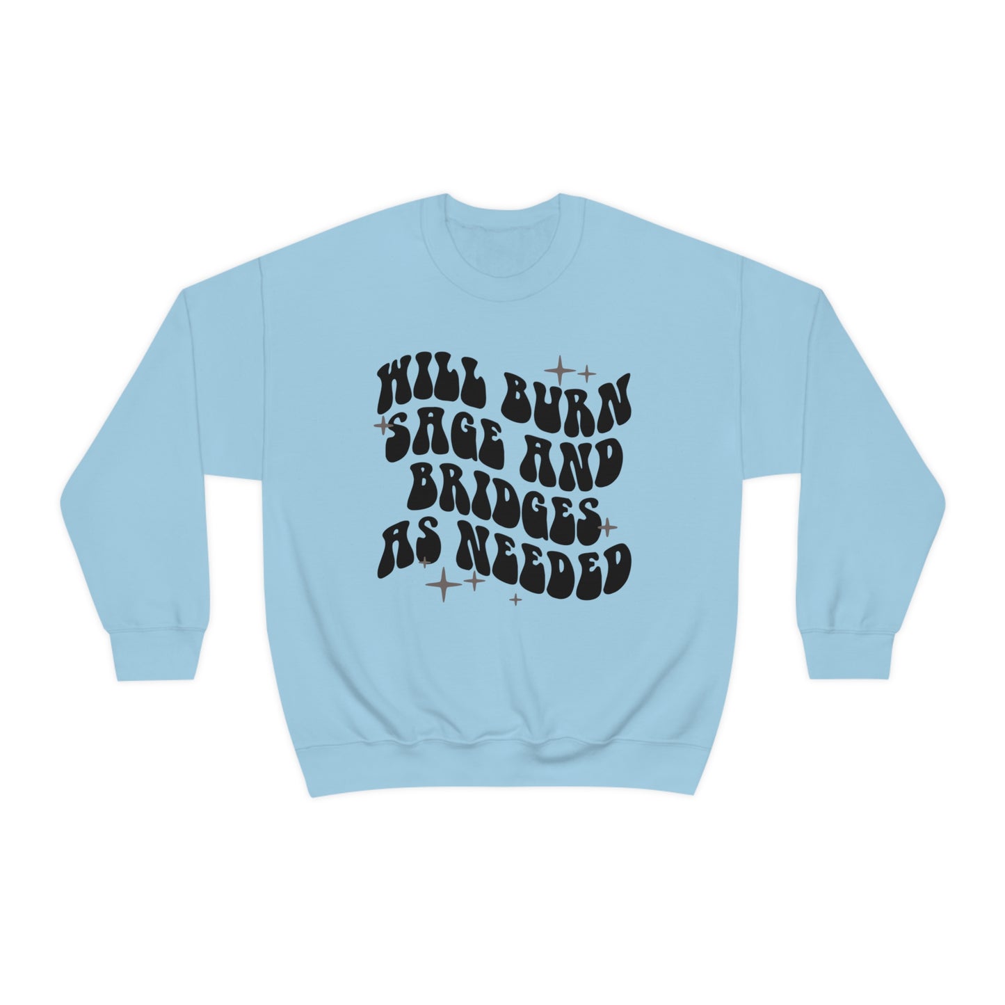 Will Burn Sage And Bridges As Needed Sweatshirt