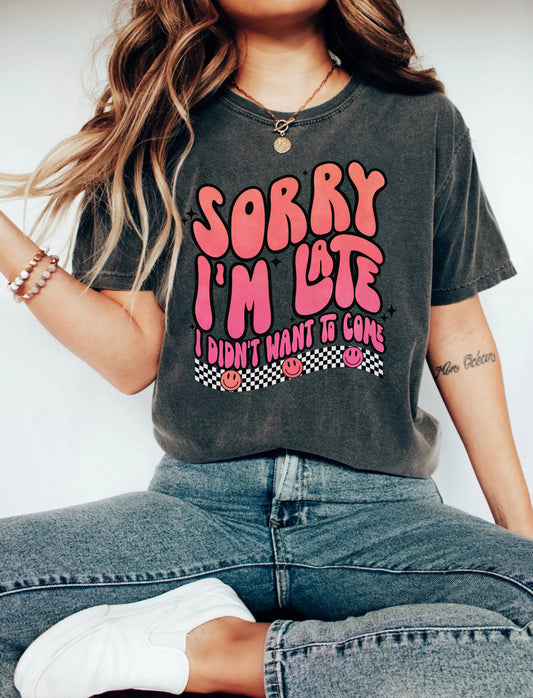 Sorry I'm Late I Didn't Want To Come Shirt