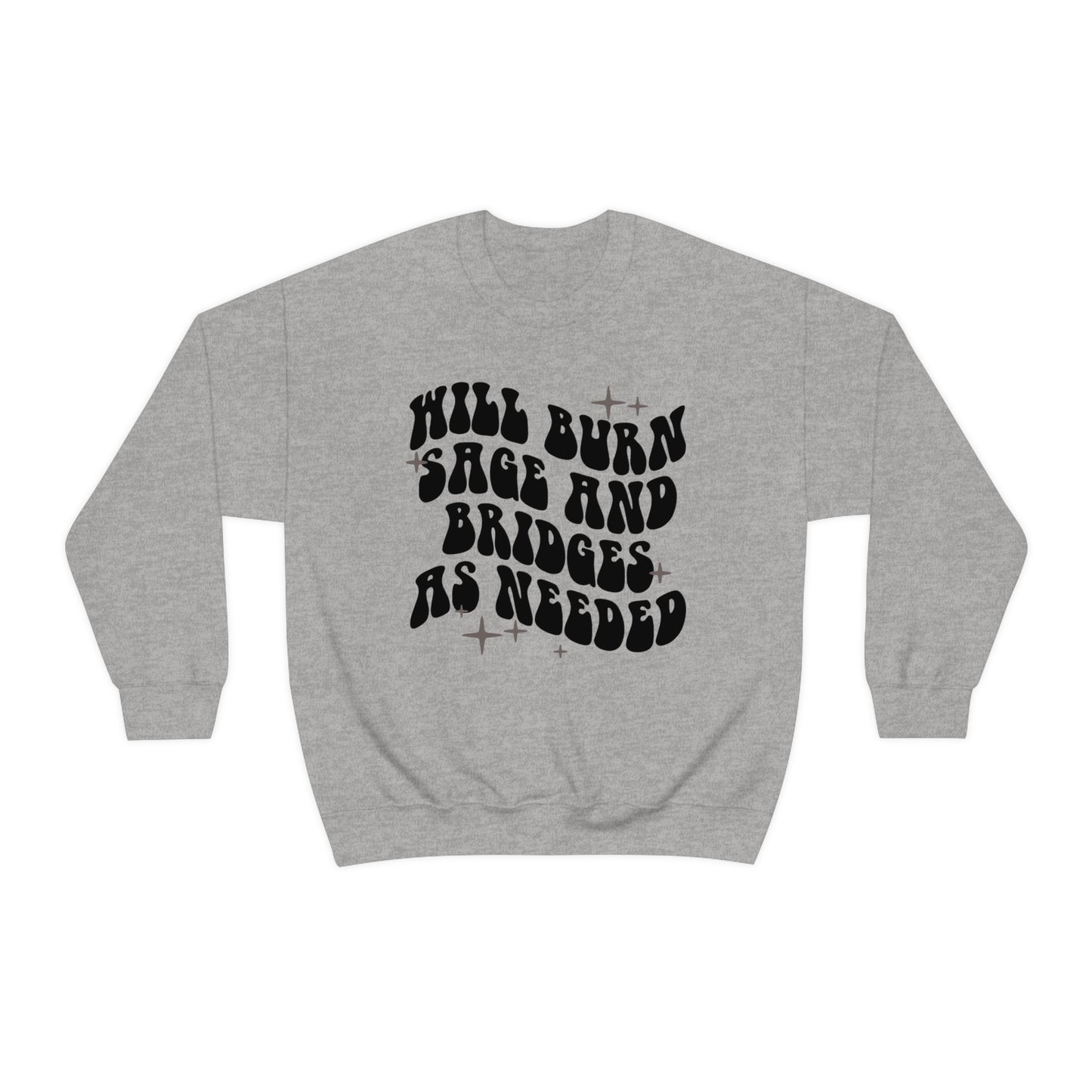 Will Burn Sage And Bridges As Needed Sweatshirt